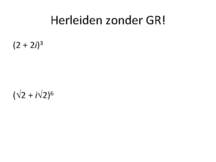 Herleiden zonder GR! (2 + 2 i)3 (Ö 2 + iÖ 2)6 