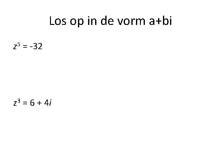 Los op in de vorm a+bi z 5 = -32 z 3 = 6