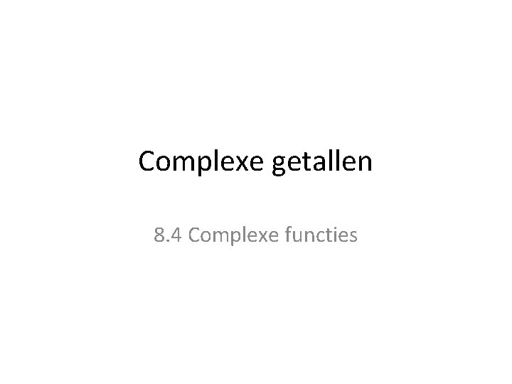 Complexe getallen 8. 4 Complexe functies 