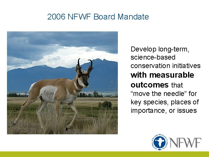 2006 NFWF Board Mandate Develop long-term, science-based conservation initiatives with measurable outcomes that “move