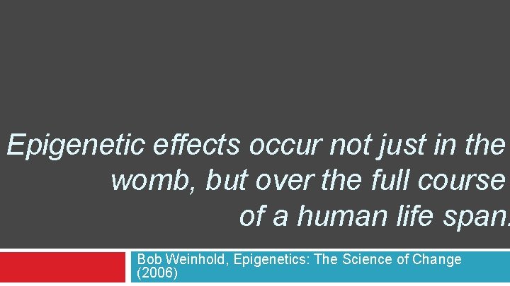 Epigenetic effects occur not just in the womb, but over the full course of