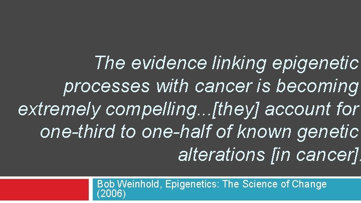 The evidence linking epigenetic processes with cancer is becoming extremely compelling. . . [they]