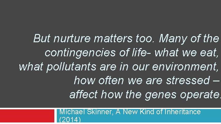 But nurture matters too. Many of the contingencies of life- what we eat, what