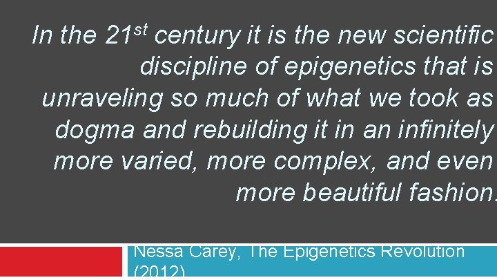 In the 21 st century it is the new scientific discipline of epigenetics that