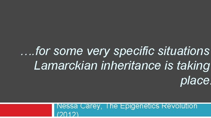 …. for some very specific situations Lamarckian inheritance is taking place. Nessa Carey, The