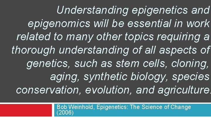 Understanding epigenetics and epigenomics will be essential in work related to many other topics