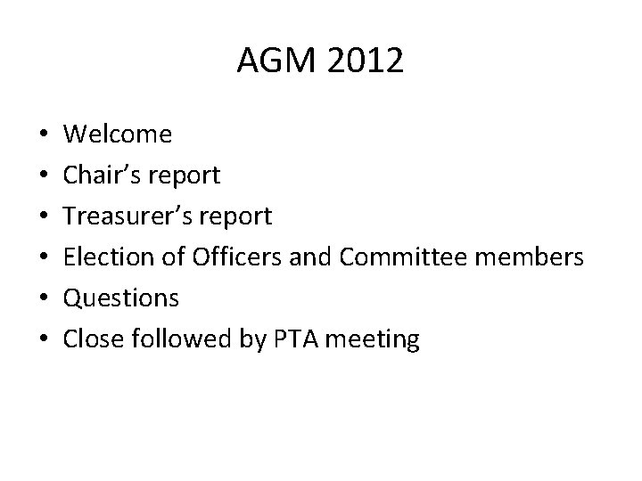 AGM 2012 • • • Welcome Chair’s report Treasurer’s report Election of Officers and