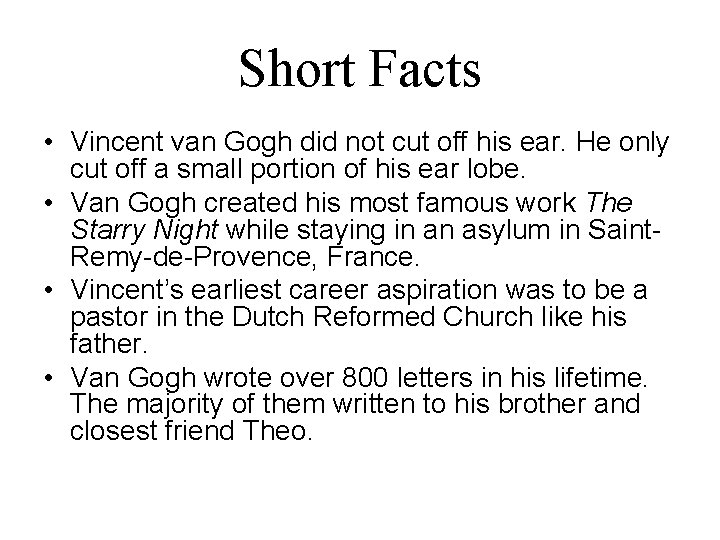Short Facts • Vincent van Gogh did not cut off his ear. He only