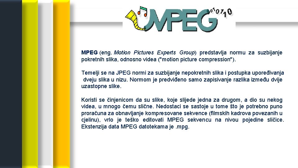 MPEG (eng. Motion Pictures Experts Group) predstavlja normu za suzbijanje pokretnih slika, odnosno videa