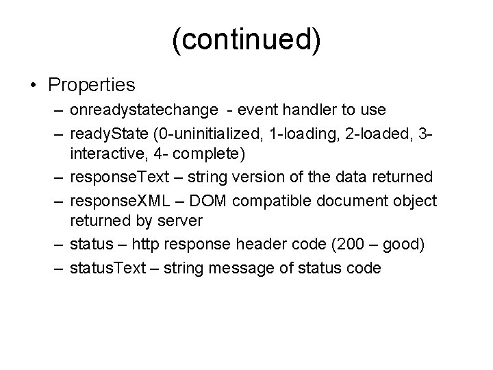 (continued) • Properties – onreadystatechange - event handler to use – ready. State (0