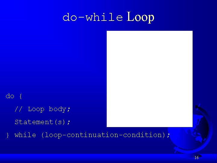 do-while Loop do { // Loop body; Statement(s); } while (loop-continuation-condition); 16 