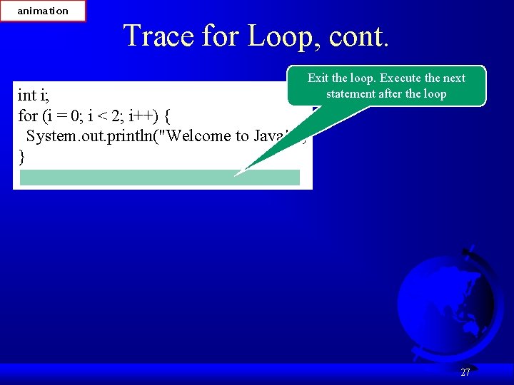 animation Trace for Loop, cont. int i; for (i = 0; i < 2;