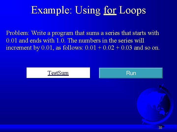 Example: Using for Loops Problem: Write a program that sums a series that starts