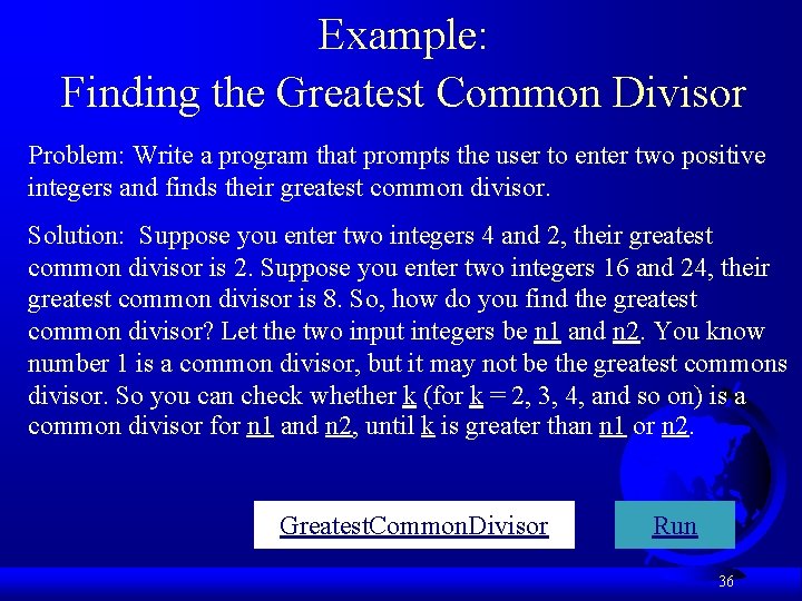 Example: Finding the Greatest Common Divisor Problem: Write a program that prompts the user