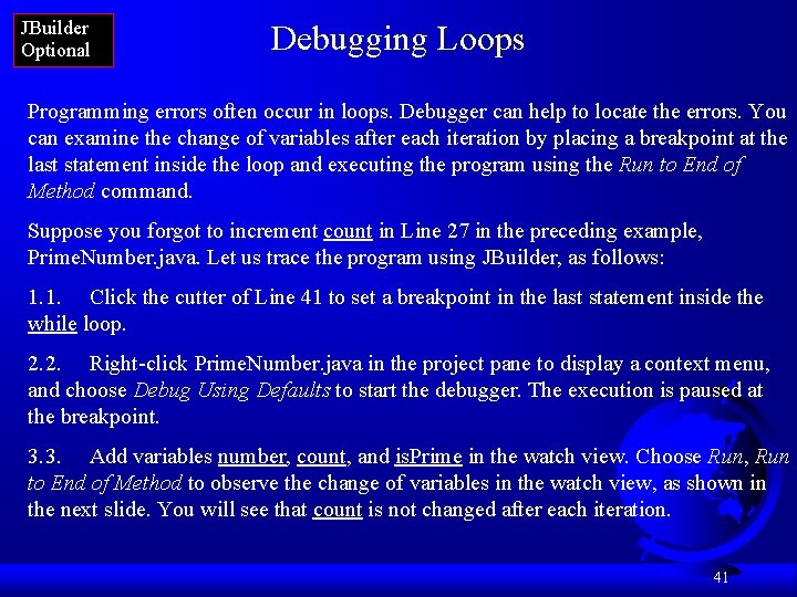 JBuilder Optional Debugging Loops Programming errors often occur in loops. Debugger can help to