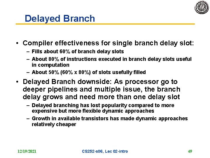 Delayed Branch • Compiler effectiveness for single branch delay slot: – Fills about 60%