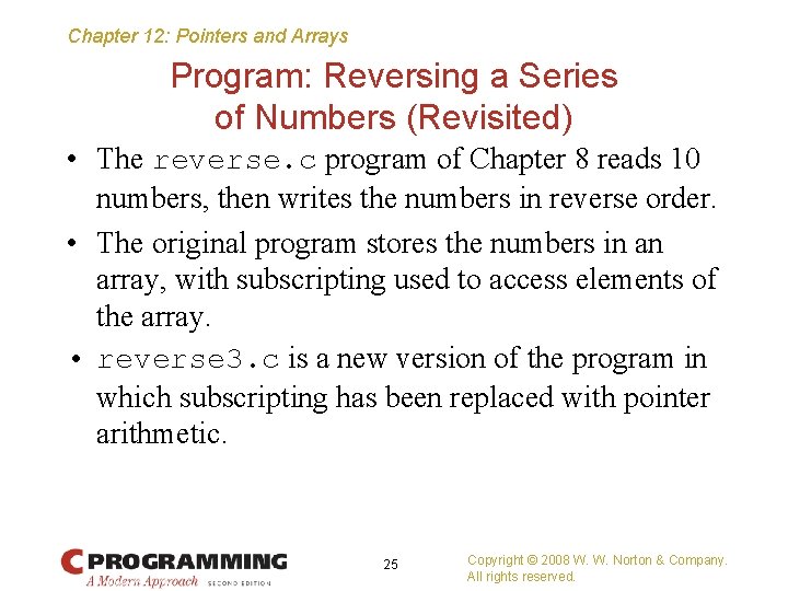 Chapter 12: Pointers and Arrays Program: Reversing a Series of Numbers (Revisited) • The