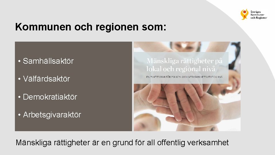 Kommunen och regionen som: • Samhällsaktör • Välfärdsaktör • Demokratiaktör • Arbetsgivaraktör Mänskliga rättigheter