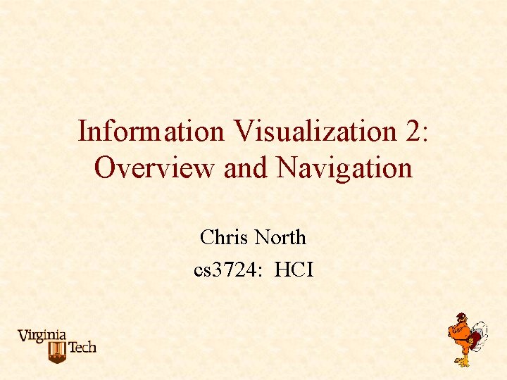 Information Visualization 2: Overview and Navigation Chris North cs 3724: HCI 