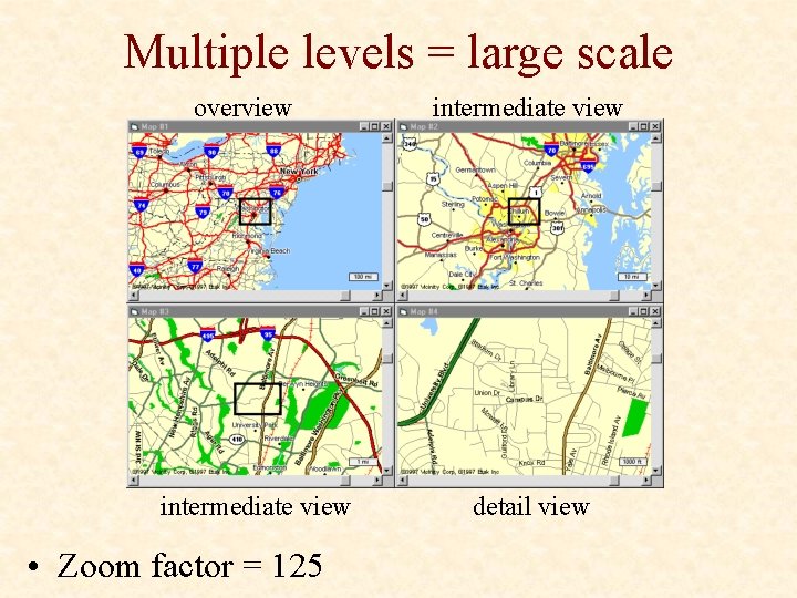 Multiple levels = large scale overview intermediate view • Zoom factor = 125 intermediate