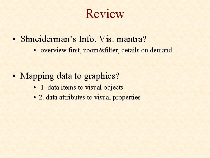 Review • Shneiderman’s Info. Vis. mantra? • overview first, zoom&filter, details on demand •