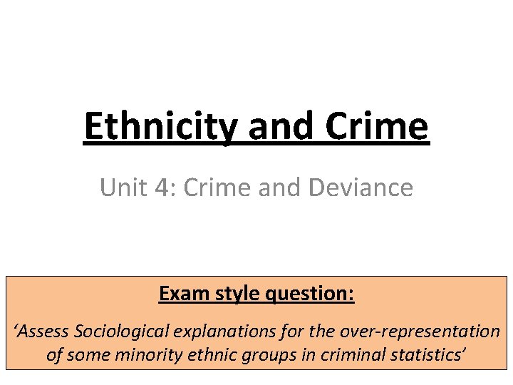 Ethnicity and Crime Unit 4: Crime and Deviance Exam style question: ‘Assess Sociological explanations