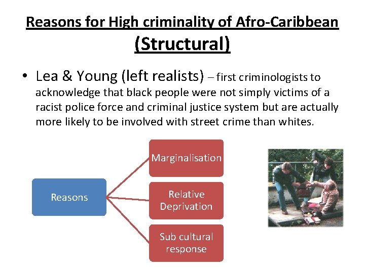 Reasons for High criminality of Afro-Caribbean (Structural) • Lea & Young (left realists) –