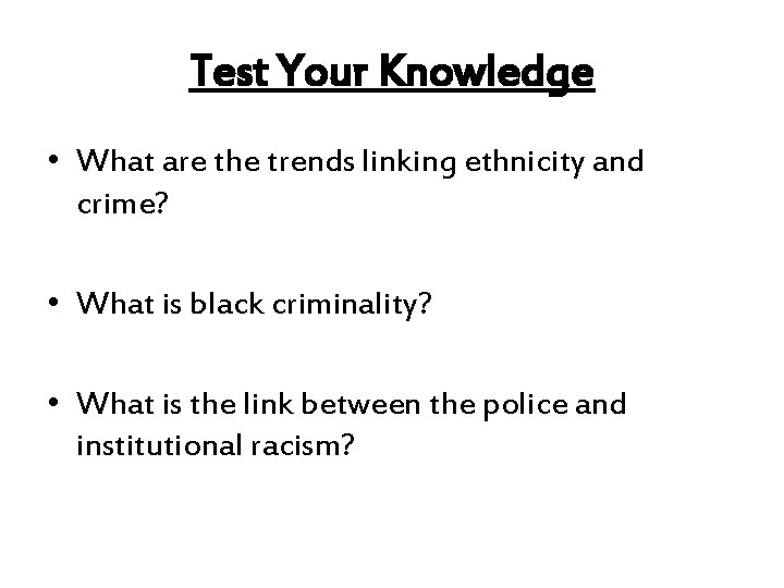 Test Your Knowledge • What are the trends linking ethnicity and crime? • What