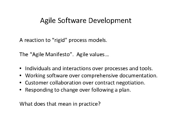 Agile Software Development A reaction to “rigid” process models. The “Agile Manifesto”. Agile values…