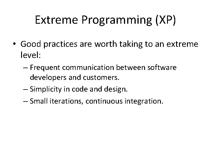 Extreme Programming (XP) • Good practices are worth taking to an extreme level: –