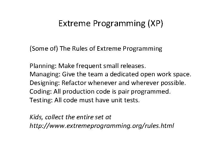 Extreme Programming (XP) (Some of) The Rules of Extreme Programming Planning: Make frequent small