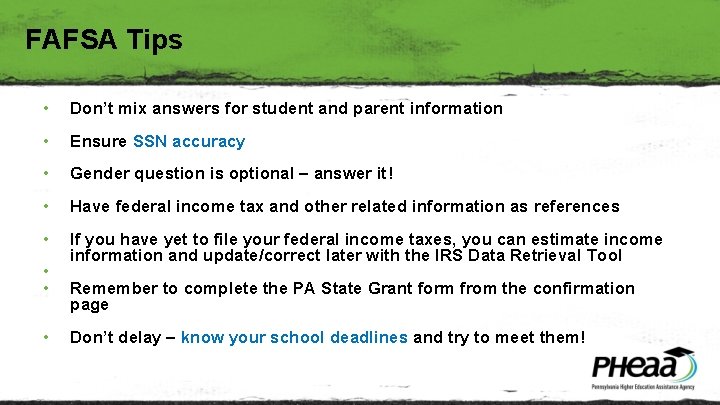 FAFSA Tips • Don’t mix answers for student and parent information • Ensure SSN