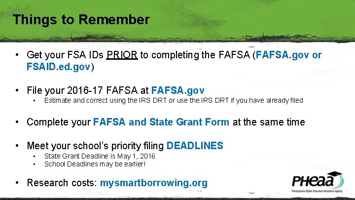 Things to Remember • Get your FSA IDs PRIOR to completing the FAFSA (FAFSA.