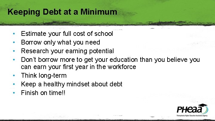 Keeping Debt at a Minimum • • Estimate your full cost of school Borrow