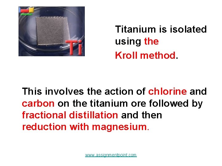 Titanium is isolated using the Kroll method. This involves the action of chlorine and