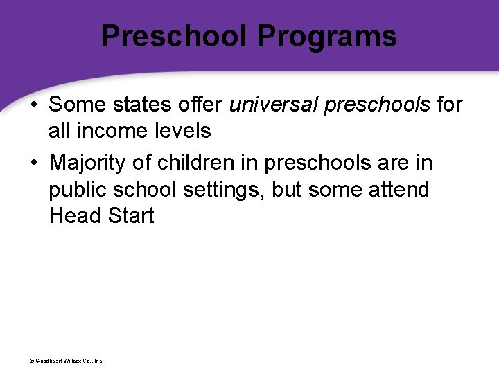 Preschool Programs • Some states offer universal preschools for all income levels • Majority