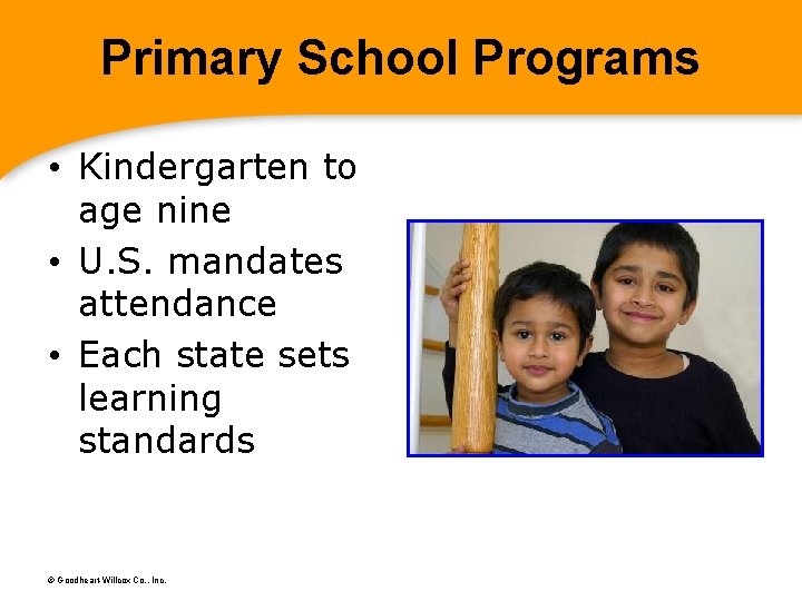 Primary School Programs • Kindergarten to age nine • U. S. mandates attendance •