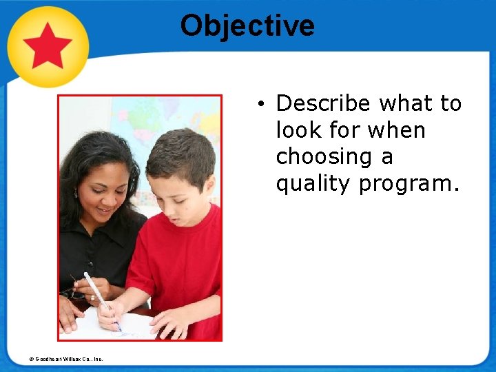 Objective • Describe what to look for when choosing a quality program. © Goodheart-Willcox