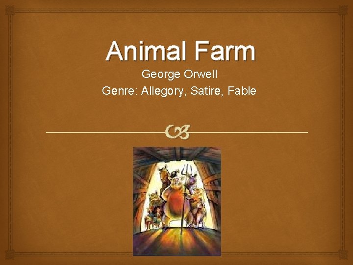 Animal Farm George Orwell Genre: Allegory, Satire, Fable 