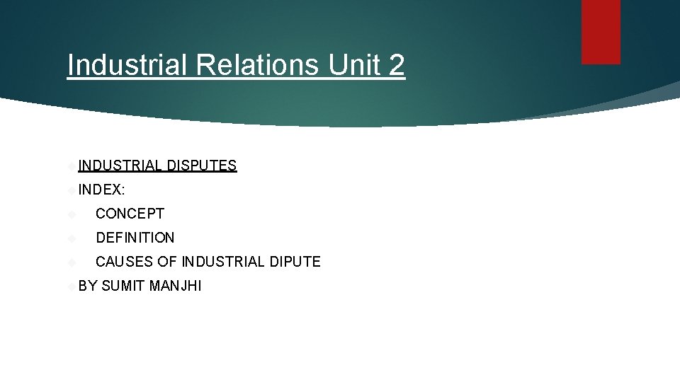 Industrial Relations Unit 2 INDUSTRIAL DISPUTES INDEX: CONCEPT DEFINITION CAUSES OF INDUSTRIAL DIPUTE BY