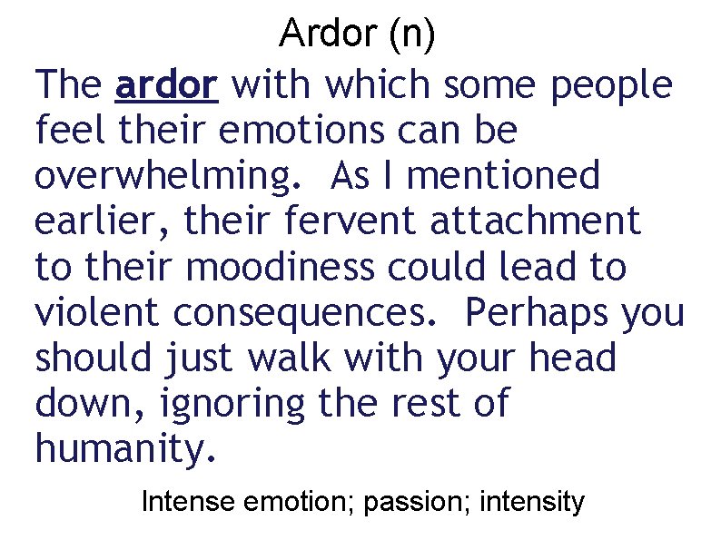 Ardor (n) The ardor with which some people feel their emotions can be overwhelming.