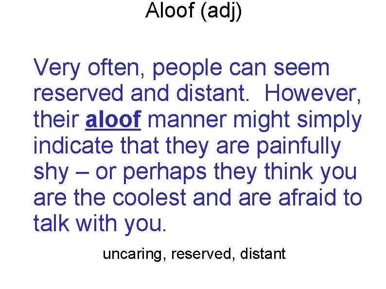 Aloof (adj) Very often, people can seem reserved and distant. However, their aloof manner