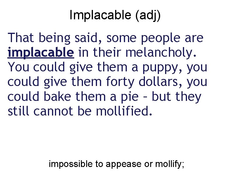 Implacable (adj) That being said, some people are implacable in their melancholy. You could