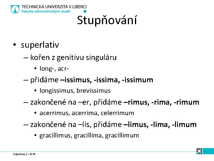 Stupňování • superlativ – kořen z genitivu singuláru • long-, acr- – přidáme –issimus,