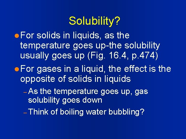 Solubility? l For solids in liquids, as the temperature goes up-the solubility usually goes