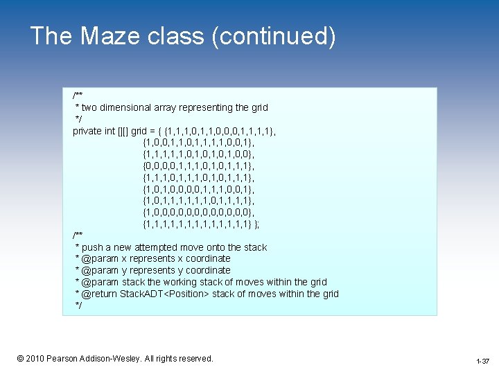 The Maze class (continued) /** * two dimensional array representing the grid */ private