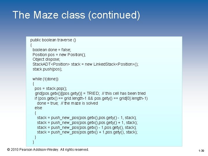 The Maze class (continued) public boolean traverse () { boolean done = false; Position