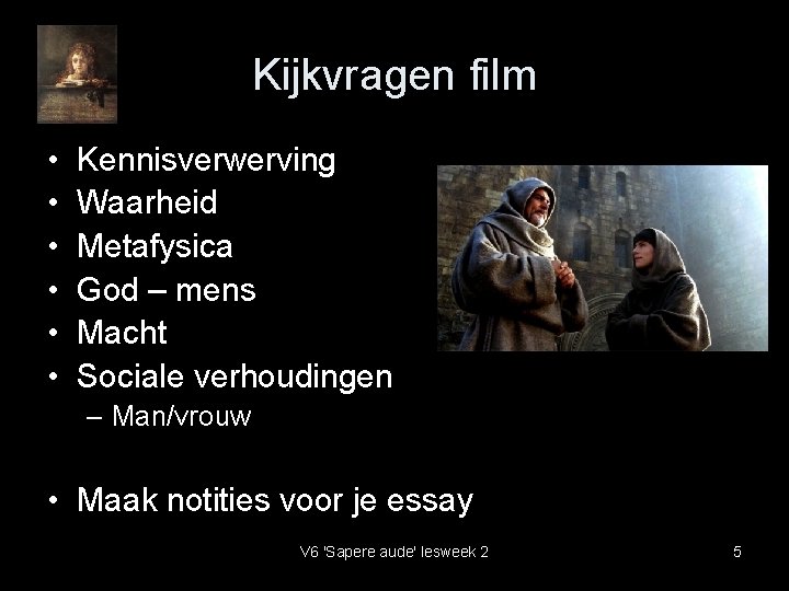 Kijkvragen film • • • Kennisverwerving Waarheid Metafysica God – mens Macht Sociale verhoudingen