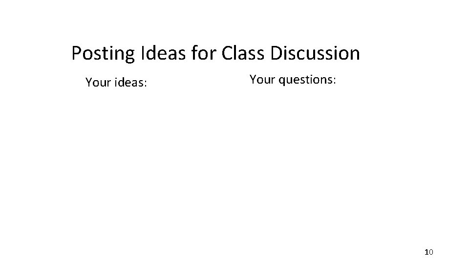 Posting Ideas for Class Discussion Your ideas: Your questions: 10 