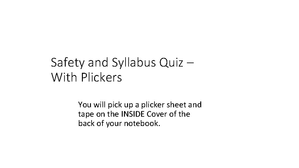 Safety and Syllabus Quiz – With Plickers You will pick up a plicker sheet